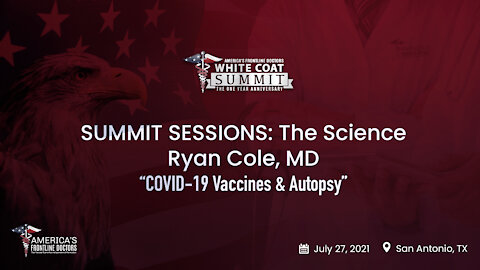 SUMMIT SESSIONS: The Science ~ Ryan Cole, MD ~ “COVID-19 Vaccines & Autopsy”