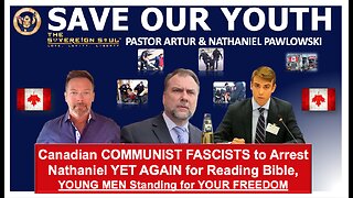 WOKE Canada [DS] NAZI’S to Arrest Pastor Artur’s God-Loving Son Nathaniel Pawlowski, SAVE OUR YOUTH!