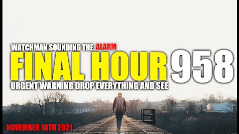 FINAL HOUR 958 - URGENT WARNING DROP EVERYTHING AND SEE - WATCHMAN SOUNDING THE ALARM