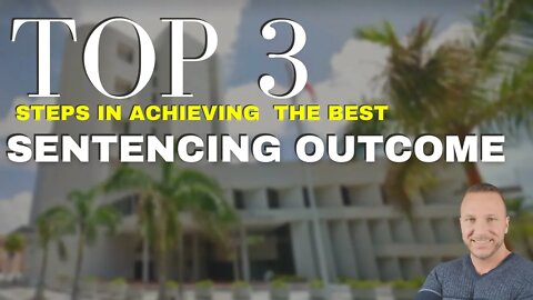 How Can I Achieve Best Outcome At Sentencing? TOP 3 TIPS