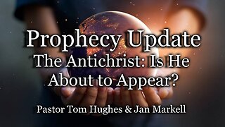 Prophecy Update: The Antichrist: Is He About to Appear?