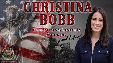 CHRISTINA BOBB - ELECTIONS UNDER ATTACK - FBI - J6 - EPISODE#128