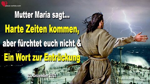 22. Dezember 2021 🇩🇪 MUTTER MARIA SAGT... Harte Zeiten kommen, aber fürchtet euch nicht und ein Wort zur Entrückung