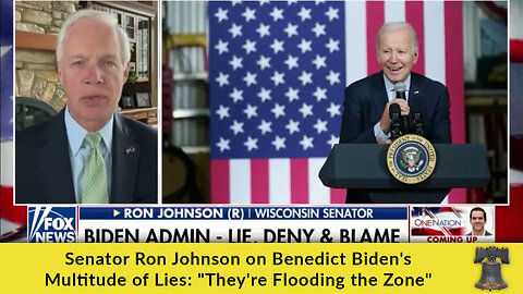 Senator Ron Johnson on Benedict Biden's Multitude of Lies: "They're Flooding the Zone"