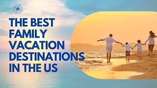 Top 10 Best Family Vacation Destinations in the US