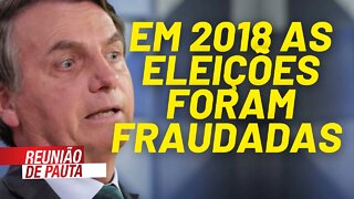 As eleições de 2018 foram fraudadas em favor de Bolsonaro - Reunião de Pauta nº 766 - 05/08/21