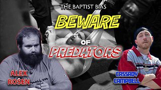 Beware of Predators w/ Alex Rosen & Cassady Campbell | The Baptist Bias (Season 3)