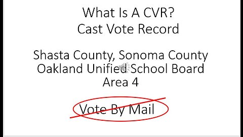 CVRs, Shasta & Sonoma Counties, OUSD4 and Impact of VBM