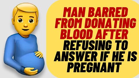 Man, 66, Barred From Donating Blood For Refusing To Answer If He's Pregnant
