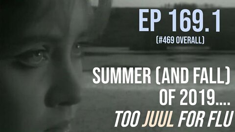 Ep 169.1: Summer (and fall) of 2019…. Too Juul for flu