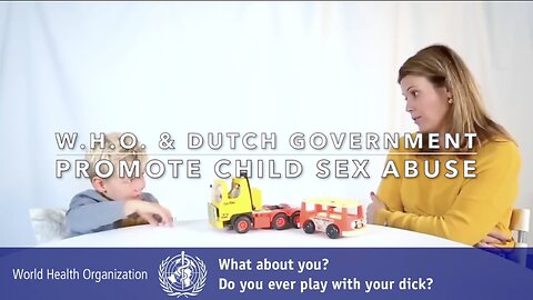 W.H.O. & DUTCH GOVERNMENT PROMOTE CHILD SEX ABUSE