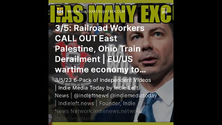 3/5: Railroad Workers CALL OUT East Palestine, Ohio Train Derailment | EU/US wartime economy +