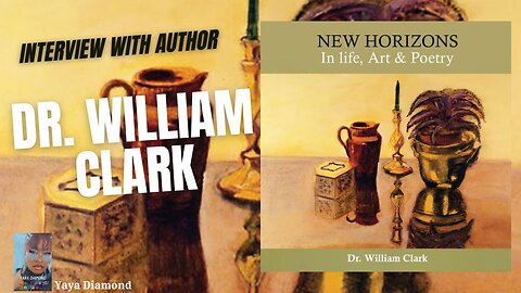 Exciting Interview with Author Dr. William Clark on his Book New Horizons in Life, Art & Poetry