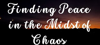 Finding Peace in the Midst of Chaos