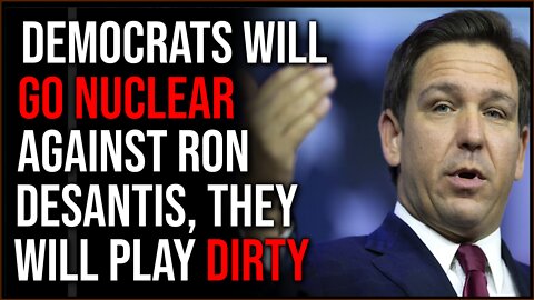 Democrats Are Going To Go NUCLEAR Against DeSantis, They Are Going To Play DIRTY