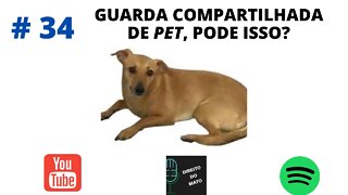 #34 GUARDA COMPARTILHADA DE PET, PODE ISSO?