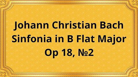 Johann Christian Bach Sinfonia in B Flat Major, Op 18, №2