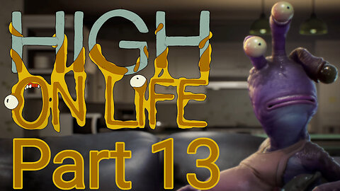High on Life - Part 13