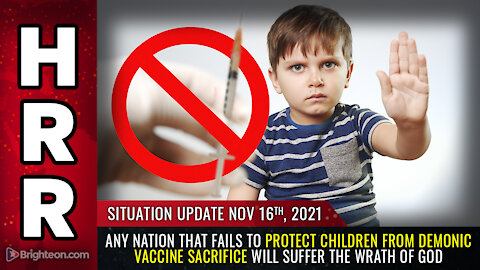 Situation Update, 11/16/21 - Any nation that fails to protect CHILDREN from demonic vaccine...