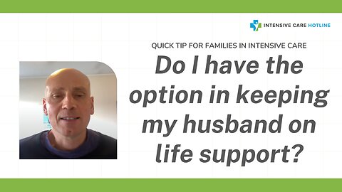 Quick tip for families in ICU: Do I have the option in keeping my husband on life support?