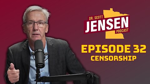 The Dr. Scott Jensen Podcast Ep 32 | Censorship