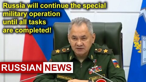 Shoigu: Russia will continue the special military operation in Ukraine until all tasks are completed