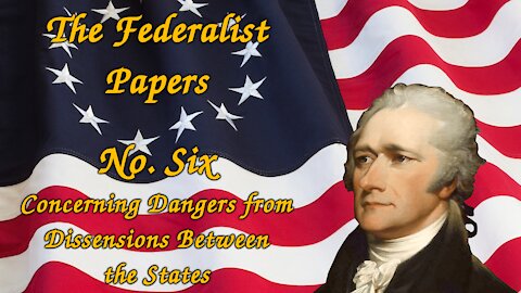 The Federalist Papers, No. 6 - Concerning Dangers from Dissensions Between the States