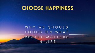 16 - Choose Happiness - Why We Should Focus on What Really Matters in Life