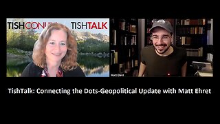TishTalk: Episode 120-Connecting the Dots-Geopolitical Update with Matt Ehret
