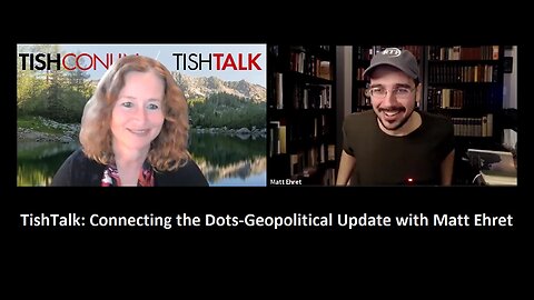 TishTalk: Episode 120-Connecting the Dots-Geopolitical Update with Matt Ehret