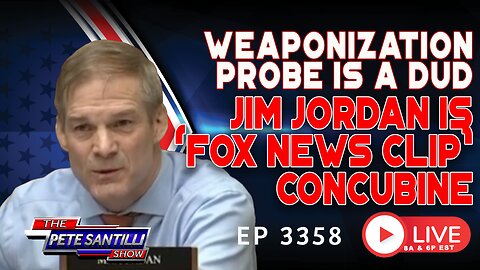 Weaponization Probe Is A DUD! Jim Jordan Is A Fox News Clip Concubine | 3358-6PM