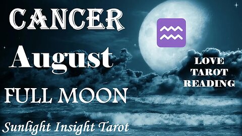 Cancer *Someone New Gives You Hope For A Future Together, They Light You Up* August Full Moon