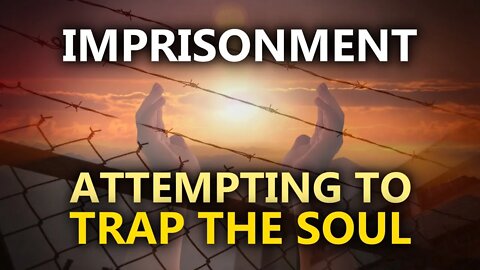 Imprisonment: The Soul-Trap