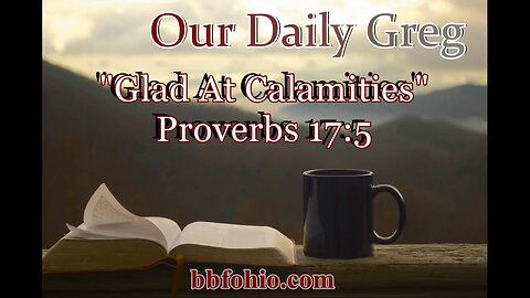 449 Glad At Calamities (Proverbs 17:5) Our Daily Greg
