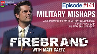 Episode 141 LIVE: Military Mishaps – Firebrand with Matt Gaetz