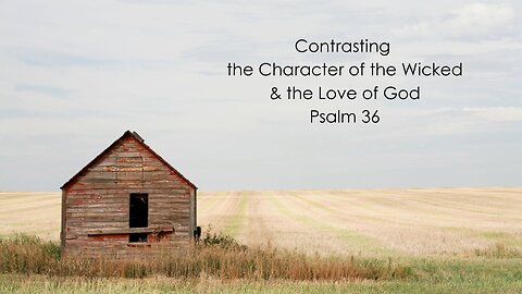 Contrasting the Character of the Wicked & the Love of God - Psalm 36