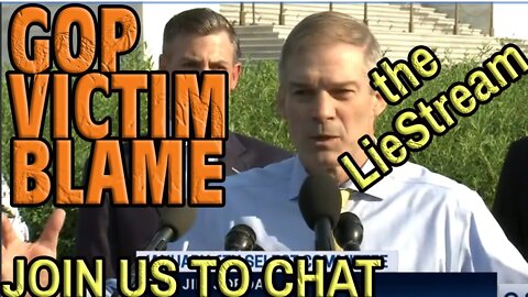 GOP BLAME THE VICTIM: MCCARTHY, Jim Jordan, Elise Stefanik with your commentary on the #LieStream