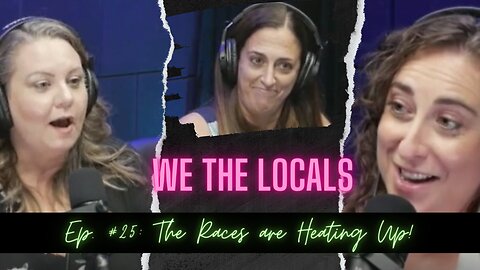 We the Locals Episode 25: The Races are Heating Up!