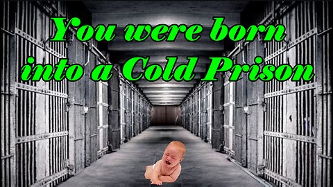 You were born into a Cold Prison