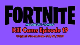 Kill Cams Episode 19 (7-16-23) | Fortnite | MicahSoft Gaming