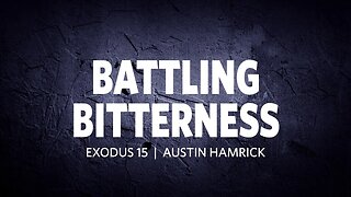 Battling Bitterness | Exodus 15 | Austin Hamrick