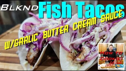 Blackened Fish Tacos Plus Amazing Sauce