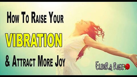 How to Raise your Vibration & Attract more JOY