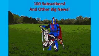 100 Subscribers! And Other Updates