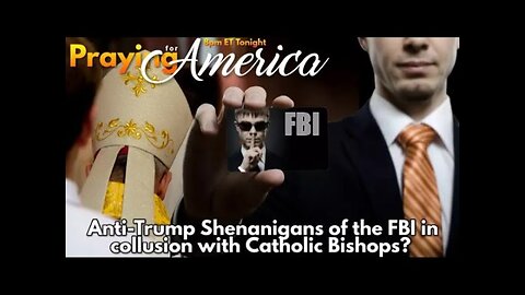 Praying for America | Anti-trump Shenanigans of the FBI in Collusion With Catholic Bishops? 4/12/23