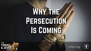 04 Dec 23, The Terry & Jesse Show: Why the Persecution Is Coming
