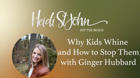HEIDI ST JOHN - OFF THE BENCH - Why Kids Whine and How to Stop Them with Ginger Hubbard