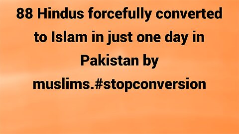 Case 4 88 HINDUS FORCEFULLY CONVERTED INTO ISLAM IN PAKISTAN
