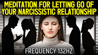 Meditation For Letting Go Of Your Narcissistic Relationship - (Official Video 2023)