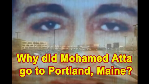 WHY DID MOHAMED ATTA GO TO PORTLAND, MAINE? 9/10, Zero Hour to 9/11